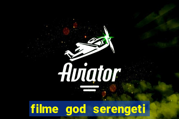 filme god serengeti completo dublado